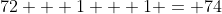 72 + 1 + 1 = 74