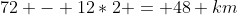 72 - 12*2 = 48 km