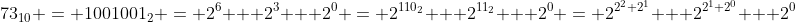 73_{10} = 1001001_2 = 2^6 + 2^3 + 2^0 = 2^{110_2} + 2^{11_2} + 2^0 = 2^{2^2+2^1} + 2^{2^1+2^0} + 2^0