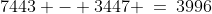 7443 - 3447 \:=\:3996