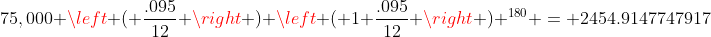 75,000 \left ( \frac{.095}{12} \right ) \left ( 1+\frac{.095}{12} \right ) ^{180} = 2454.9147747917