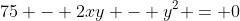 75 - 2xy - y^2 = 0