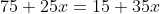 75+25x=15+35x