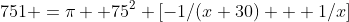751 =\pi \* 75^2 [-1/(x+30) + 1/x]