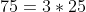 75=3*25