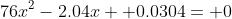 76x^2-2.04x+ 0.0304= 0