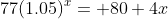 77(1.05)^x= 80+4x