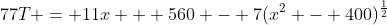 77T = 11x + 560 - 7(x^2 - 400)^{\frac12}