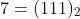 7=(111)_2