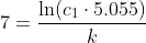 7=\frac{\ln(c_1\cdot5.055)}{k}