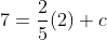 7=\frac{2}{5}(2)+c