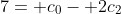7= c_0- 2c_2
