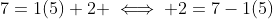 7=1(5)+2 \iff 2=7-1(5)