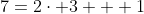 7=2\cdot 3 + 1