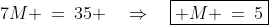 \text{Add {\color{blue}[3]} and {\color{blue}[4]}: }\;7M \:=\:35 \quad\Rightarrow\quad\boxed{ M \:=\:5}