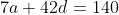 7a+42d=140