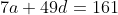 7a+49d=161