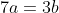 7a=3b