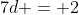 7d = 2