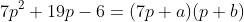 7p^2+19p-6=(7p+a)(p+b)