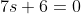 7s+6=0