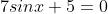 7sinx+5=0