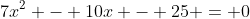7x^2 - 10x - 25 = 0