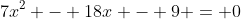 7x^2 - 18x - 9 = 0