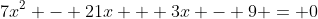 7x^2 - 21x + 3x - 9 = 0