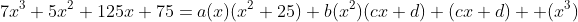 7x^3+5x^2+125x+75=a(x)(x^2+25)+b(x^2)(cx+d)+(cx+d)  (x^3)