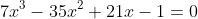 7x^3-35x^2+21x-1=0