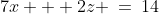 7x + 2z \:=\:14\;\;{\color{blue}[4]}
