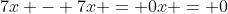 7x - 7x = 0x = 0