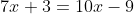 7x+3=10x-9