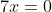 7x=0