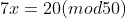 7x=20(mod50)