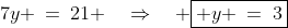 7y \:=\:21 \quad\Rightarrow\quad \boxed{ y \:=\:3}