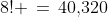 8! \,=\,40,\!320
