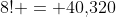 8! = 40,\!320