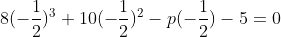8(-\frac{1}{2})^3+10(-\frac{1}{2})^2-p(-\frac{1}{2})-5=0