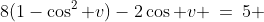 8(1-\cos^2 v)-2\cos v \:=\:5 