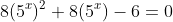 8(5^x)^2+8(5^x)-6=0