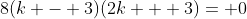 8(k - 3)(2k + 3)= 0