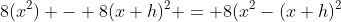 8(x^2) - 8(x+h)^{2} = 8({x^{2}}-(x+h)^{2}