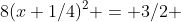8(x+1/4)^2 = 3/2 