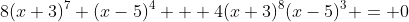 8(x+3)^7 (x-5)^4 + 4(x+3)^8(x-5)^3 = 0