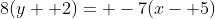 8(y+ 2)= -7(x- 5)