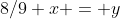 8/9 x = y