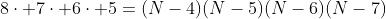 8\cdot 7\cdot 6\cdot 5=(N-4)(N-5)(N-6)(N-7)