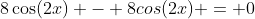 8\cos(2x) - 8cos(2x) = 0